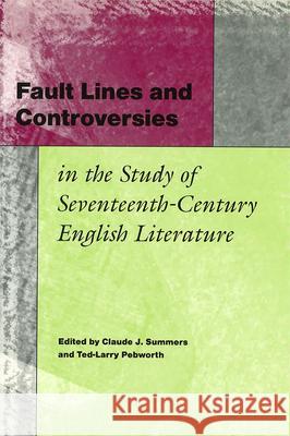 Fault Lines and Controversies in the Study of Seventeenth-century English Literature Claude J. Summers Ted-Larry Pebworth 9780826214232 University of Missouri Press