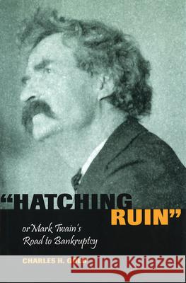 Hatching Ruin : Or Mark Twain's Road to Bankruptcy Charles H. Gold 9780826214508 University of Missouri Press