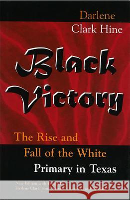 Black Victory : The Rise and Fall of the White Primary in Texas Darlene Clark Hine Steven F. Lawson Merline Pitre 9780826214621 University of Missouri Press