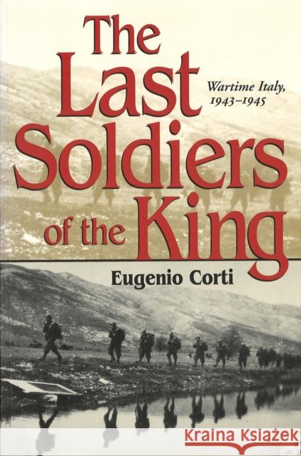 The Last Soldiers of the King: Wartime Italy, 1943-1945 Corti, Eugenio 9780826214911 University of Missouri Press