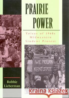 Prairie Power : Voices of 1960s Midwestern Student Protest Robbie Lieberman 9780826215222