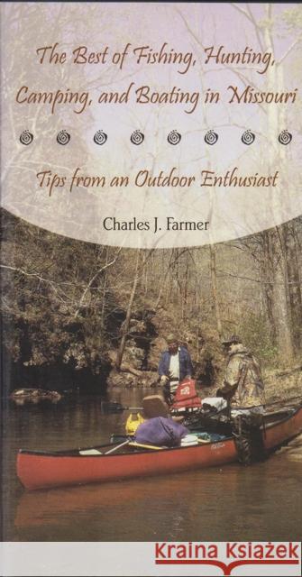 The Best of Fishing, Hunting, Camping, and Boating in Missouri: Tips from an Outdoor Enthusiast Farmer, Charles J. 9780826215536 University of Missouri Press
