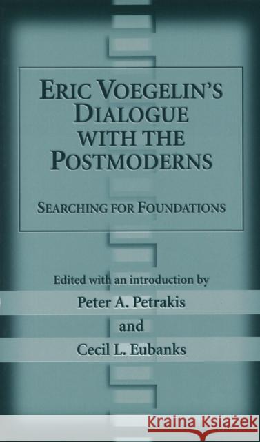 Eric Voegelin's Dialogue with the Postmoderns: Searching for Foundations Petrakis, Peter A. 9780826215642