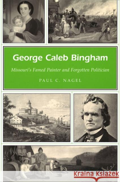 George Caleb Bingham: Missouri's Famed Painter and Forgotten Politician Nagel, Paul C. 9780826215741 University of Missouri Press