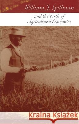 William J. Spillman and the Birth of Agricultural Economics Laurie Winn Carlson 9780826215819 University of Missouri Press