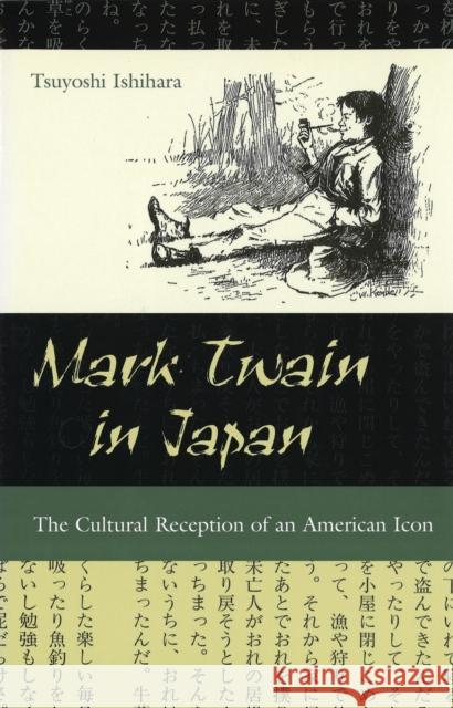 Mark Twain in Japan: The Cultural Reception of an American Icon Ishihara, Tsuyoshi 9780826215901 University of Missouri Press