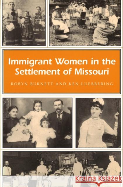 Immigrant Women in the Settlement of Missouri Robyn Burnett Ken Luebbering 9780826215918 University of Missouri Press