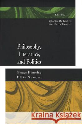 Philosophy, Literature, and Politics : Essays Honoring Ellis Sandoz Charles R. Embry Barry Cooper 9780826215925 University of Missouri Press