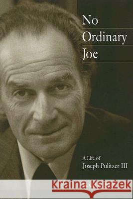 No Ordinary Joe : A Life of Joseph Pulitzer III Daniel W. Pfaff 9780826216076 University of Missouri Press