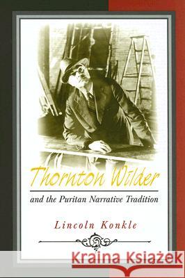 Thornton Wilder and the Puritan Narrative Tradition Lincoln Konkle 9780826216243