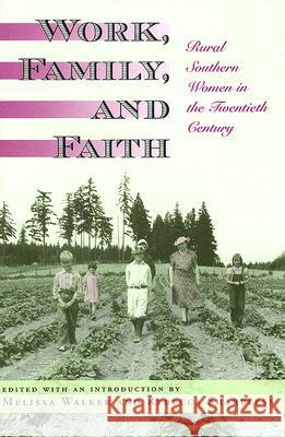 Work, Family, and Faith : Rural Southern Women in the Twentieth Century Rebecca Sharpless Melissa Walker 9780826216298