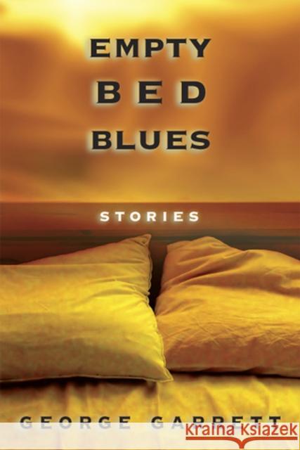 Empty Bed Blues, 1: Stories Garrett, George 9780826216304 University of Missouri Press