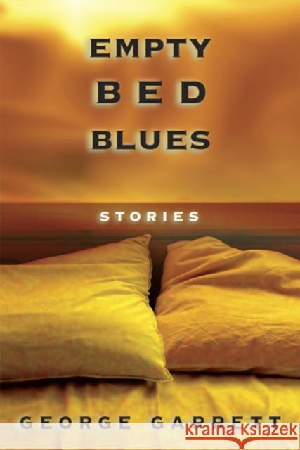 Empty Bed Blues, 1: Stories Garrett, George 9780826216304