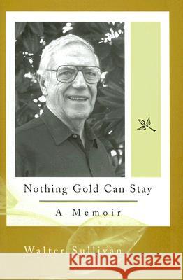 Nothing Gold Can Stay : A Memoir Walter Sullivan 9780826216311