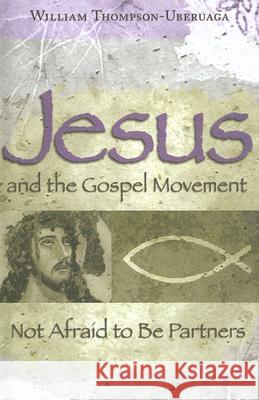 Jesus and the Gospel Movement : Not Afraid to be Partners William Thompson-Uberuaga 9780826216335