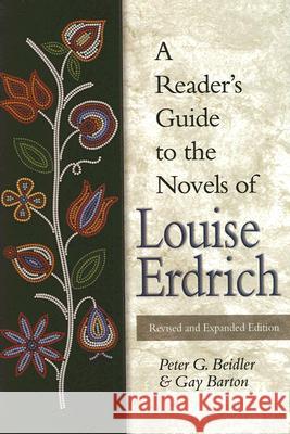 A Reader's Guide to the Novels of Louise Erdrich Peter G. Beidler Gay Barton 9780826216700