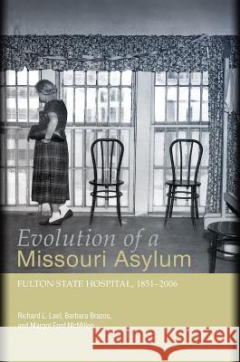 Evolution of a Missouri Asylum : Fulton State Hospital, 1851-2006 Richard L. Lael Barbara Brazos Margot Ford McMillen 9780826216892