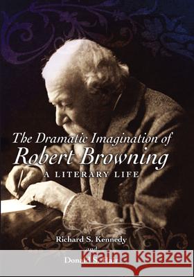 The Dramatic Imagination of Robert Browning : A Literary Life Richard S. Kennedy Donald S. Hair 9780826216915