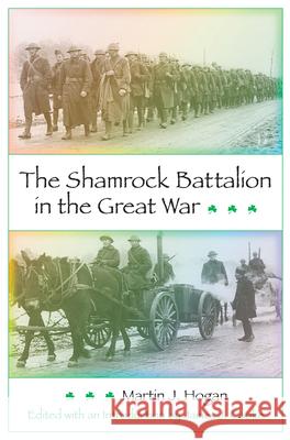 The Shamrock Battalion in the Great War Martin J. Hogan James J. Cooke 9780826217103