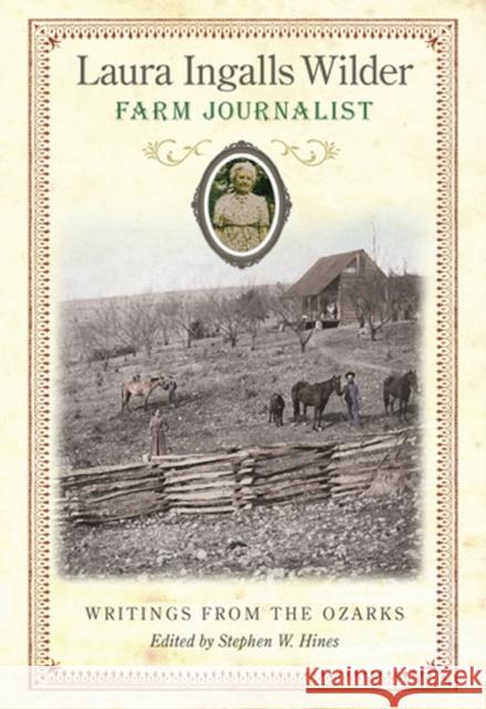 Laura Ingalls Wilder, Farm Journalist: Writings from the Ozarks Volume 1 Hines, Stephen W. 9780826217714