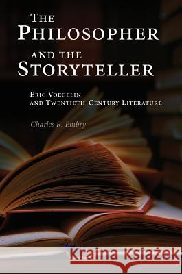 The Philosopher and the Storyteller : Eric Voegelin and Twentieth-century Literature Charles R. Embry 9780826217905