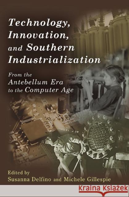 Technology, Innovation, and Southern Industrialization: From the Antebellum Era to the Computer Agevolume 1 Delfino, Susanna 9780826217950 University of Missouri Press