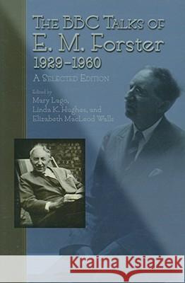 The BBC Talks of E.M. Forster 1929-1960 : A Selected Edition Mary Lago 9780826218001 University of Missouri Press