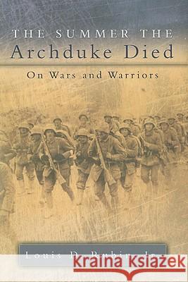 The Summer the Archduke Died : On Wars and Warriors Louis Decimus, Jr. Rubin 9780826218100