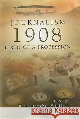 Journalism - 1908 : Birth of a Profession Betty Houchin Winfield 9780826218117 University of Missouri Press