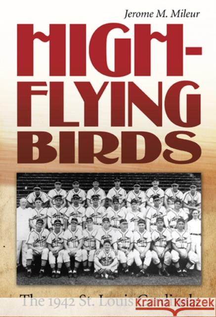 High-Flying Birds: The 1942 St. Louis Cardinals Mileur, Jerome M. 9780826218346