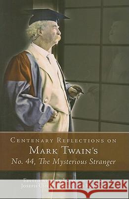 Centenary Reflections on Mark Twain's No. 44, the Mysterious Stranger Joseph Csicsila Chad Rohman 9780826218414 University of Missouri Press