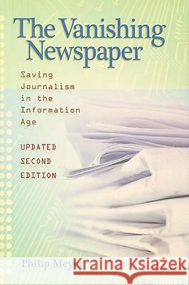 The Vanishing Newspaper : Saving Journalism in the Information Age Philip Meyer 9780826218582 University of Missouri Press