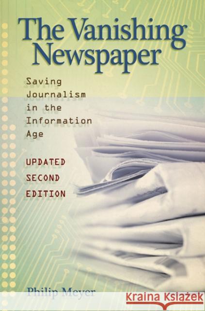 The Vanishing Newspaper [2nd Ed]: Saving Journalism in the Information Age Meyer, Philip 9780826218773