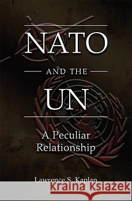 NATO and the UN: A Peculiar Relationship Kaplan, Lawrence S. 9780826218834 University of Missouri Press