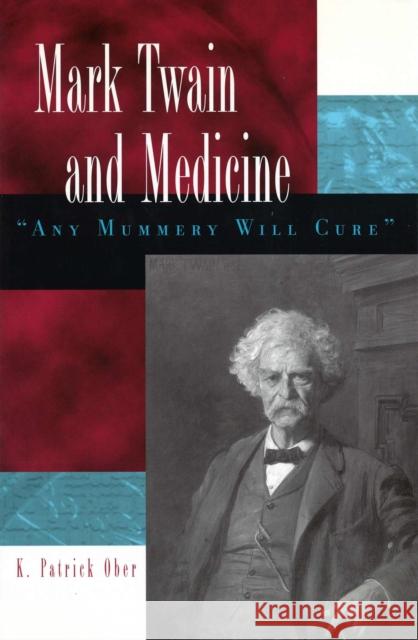 Mark Twain and Medicine, 1: Any Mummery Will Cure Ober, K. Patrick 9780826219657 University of Missouri Press
