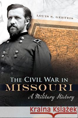 The Civil War in Missouri : A Military History Louis S. Gerteis 9780826219725 University of Missouri Press