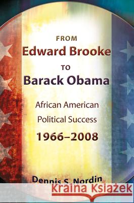 From Edward Brooke to Barack Obama : African American Political Success, 1966-2008 Dennis S. Nordin 9780826219770 University of Missouri Press
