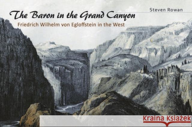 The Baron in the Grand Canyon: Friedrich Wilhelm Von Egloffstein in the West Rowan, Steven 9780826219824