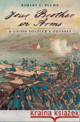 Your Brother in Arms, 1: A Union Soldier's Odyssey Plumb, Robert C. 9780826220172 University of Missouri Press