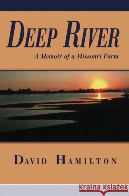 Deep River: A Memoir of a Missouri Farmvolume 1 Hamilton, David 9780826220356