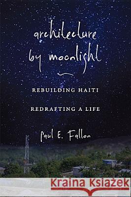 Architecture by Moonlight : Rebuilding Haiti, Redrafting a Life Paul E. Fallon 9780826220394