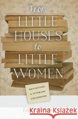 From Little Houses to Little Women : Revisiting a Literary Childhood Nancy McCabe 9780826220448 University of Missouri Press
