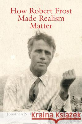 How Robert Frost Made Realism Matter Jonathan N. Barron 9780826220578 University of Missouri