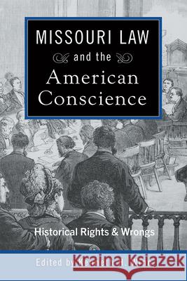 Missouri Law and the American Conscience: Historic Rights and Wrongs Kenneth H. Winn 9780826220691 University of Missouri