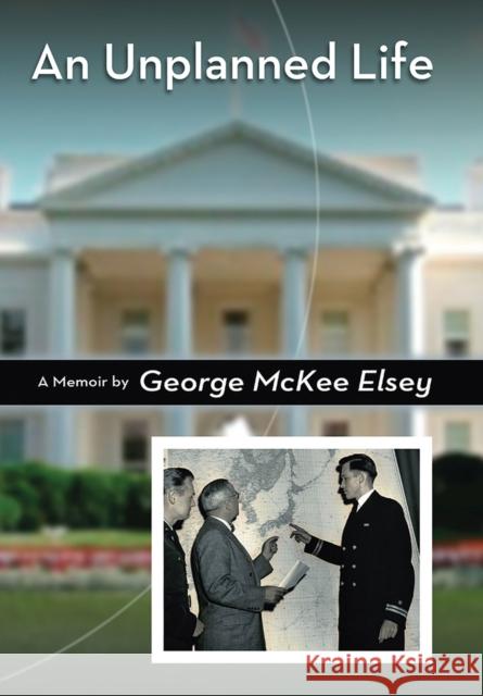 An Unplanned Life: A Memoirvolume 1 Elsey, George McKee 9780826220721