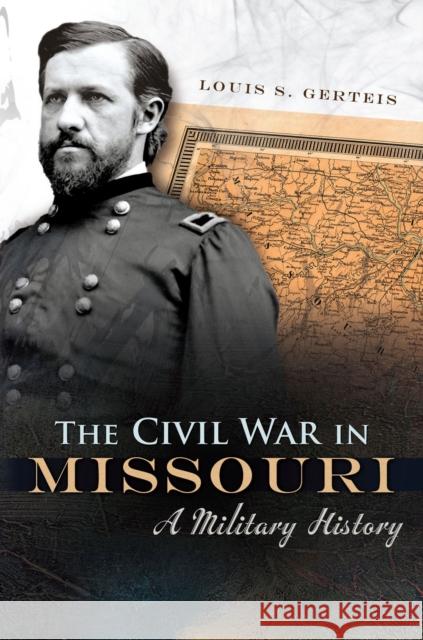 The Civil War in Missouri: A Military Historyvolume 1 Gerteis, Louis S. 9780826220783 University of Missouri