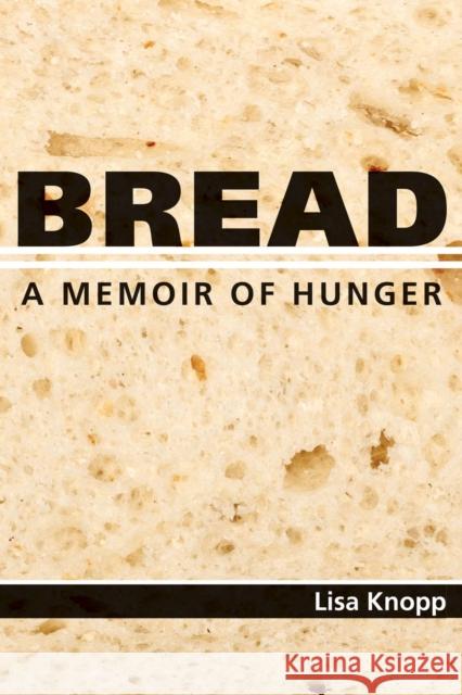 Bread: A Memoir of Hunger Lisa Knopp 9780826221025