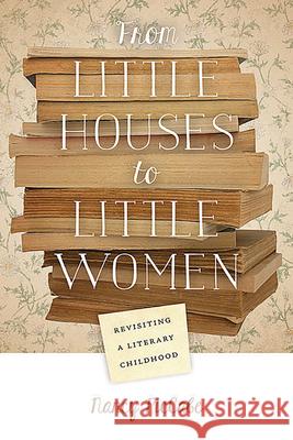 From Little Houses to Little Women: Revisiting a Literary Childhood Nancy McCabe 9780826221476 University of Missouri
