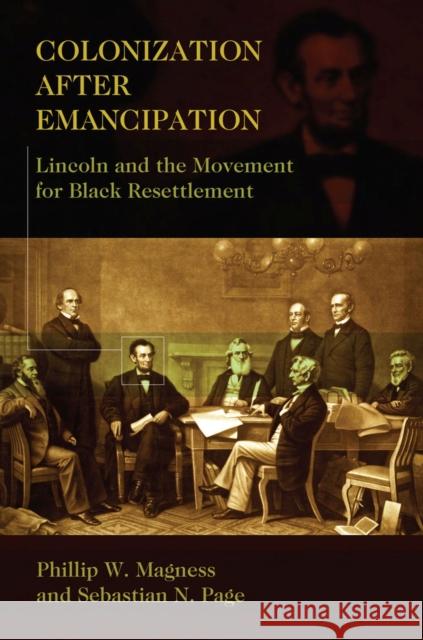 Colonization After Emancipation: Lincoln and the Movement for Black Resettlement Phillip W. Magness Sebastian N. Page 9780826221490