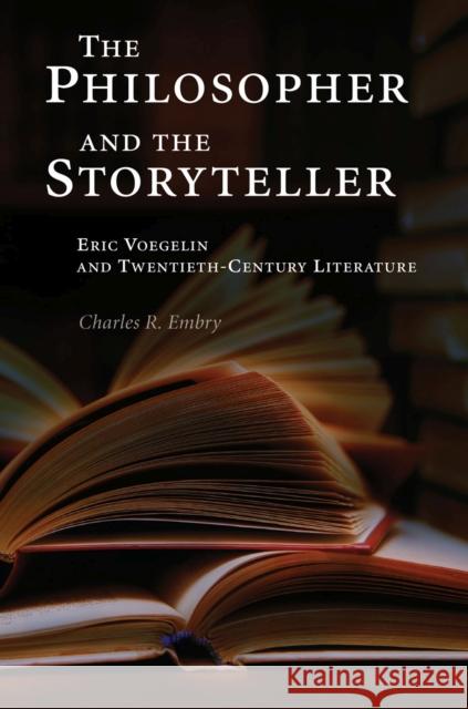 The Philosopher and the Storyteller: Eric Voegelin and Twentieth-Century Literature Charles R. Embry   9780826221520 University of Missouri Press